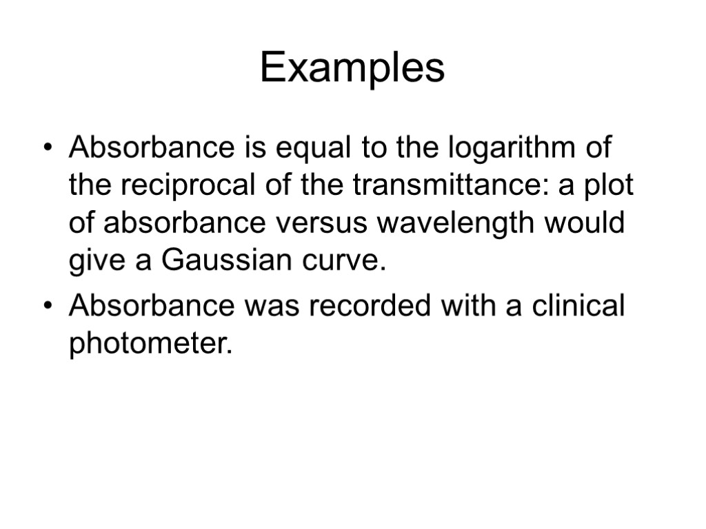 Examples Absorbance is equal to the logarithm of the reciprocal of the transmittance: a